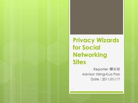 Privacy Wizards for Social Networking Sites Reporter : 鄭志欣 Advisor: Hsing-Kuo Pao Date : 2011/01/17 1.