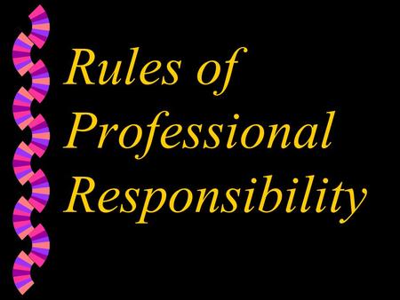 Rules of Professional Responsibility. Scope w To establish and maintain a high standard of integrity, skills and practice in the profession. w To safeguard.