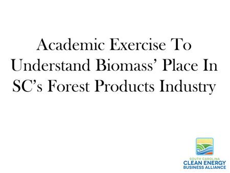 Academic Exercise To Understand Biomass’ Place In SC’s Forest Products Industry.