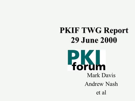 PKIF TWG Report 29 June 2000 Mark Davis Andrew Nash et al.