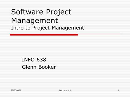 INFO 638Lecture #11 Software Project Management Intro to Project Management INFO 638 Glenn Booker.