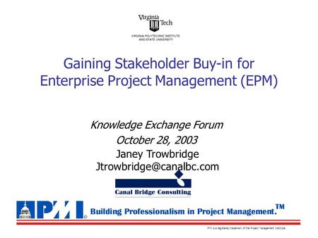PMI is a registered trademark of the Project Management Institute Knowledge Exchange Forum October 28, 2003 Gaining Stakeholder Buy-in for Enterprise Project.