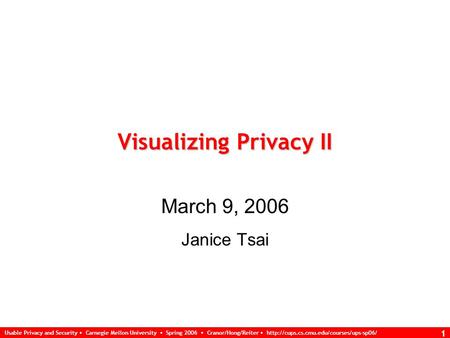 Usable Privacy and Security Carnegie Mellon University Spring 2006 Cranor/Hong/Reiter  1 Visualizing Privacy II.