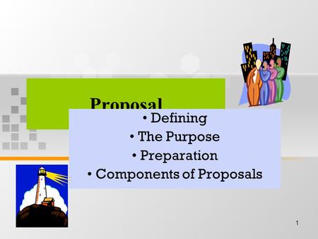 1 Proposal Defining The Purpose Preparation Components of Proposals.