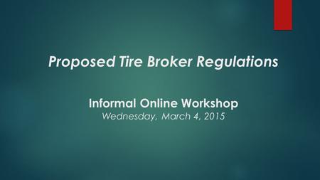 Proposed Tire Broker Regulations Informal Online Workshop Wednesday, March 4, 2015.