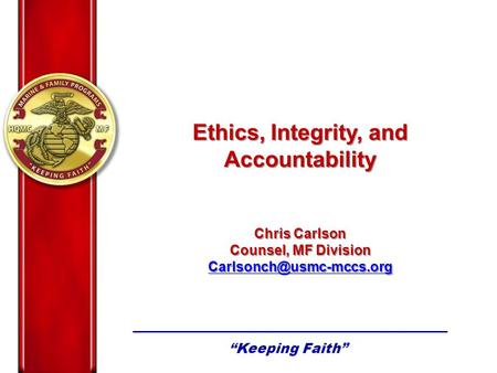 Ethics, Integrity, and Accountability Chris Carlson Counsel, MF Division Ethics, Integrity, and Accountability Chris Carlson Counsel,