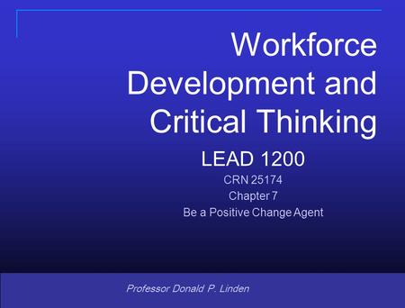 Copyright © 2008 Pearson Prentice Hall. All rights reserved. 1 1 Professor Donald P. Linden LEAD 1200 CRN 25174 Chapter 7 Be a Positive Change Agent Workforce.