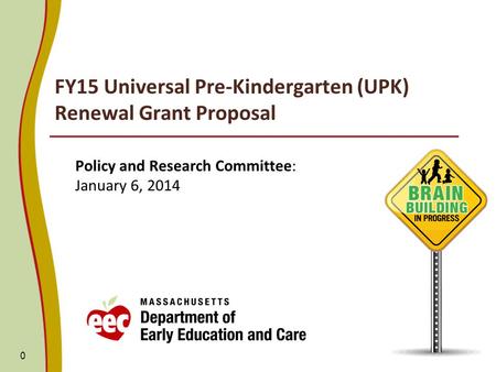FY15 Universal Pre-Kindergarten (UPK) Renewal Grant Proposal Policy and Research Committee: January 6, 2014 0.