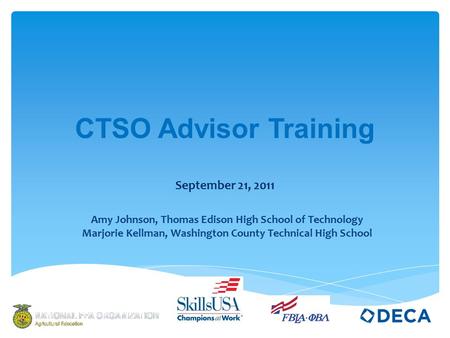 CTSO Advisor Training September 21, 2011 Amy Johnson, Thomas Edison High School of Technology Marjorie Kellman, Washington County Technical High School.