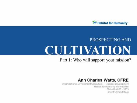 Ann Charles Watts, CFRE Organizational Development Consultant—Resource Development Habitat for Humanity International 800-422-4828 x 5265