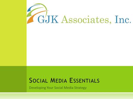 Developing Your Social Media Strategy S OCIAL M EDIA E SSENTIALS.