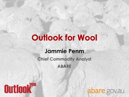 Outlook for Wool Jammie Penm Chief Commodity Analyst ABARE.