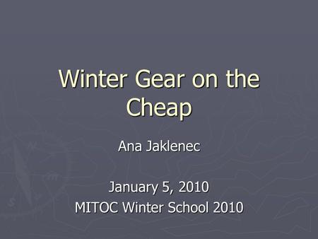 Winter Gear on the Cheap Ana Jaklenec January 5, 2010 MITOC Winter School 2010.