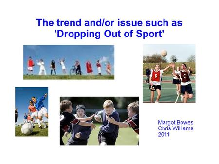 The trend and/or issue such as ’Dropping Out of Sport' Margot Bowes Chris Williams 2011.