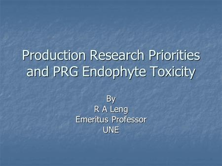 Production Research Priorities and PRG Endophyte Toxicity By R A Leng Emeritus Professor UNE.