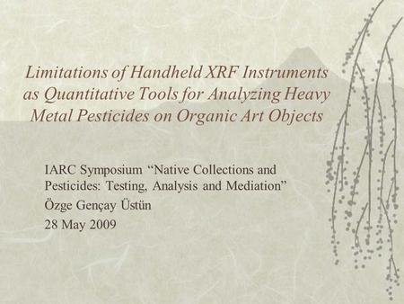 Limitations of Handheld XRF Instruments as Quantitative Tools for Analyzing Heavy Metal Pesticides on Organic Art Objects IARC Symposium “Native Collections.