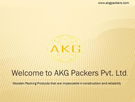 Welcome to AKG Packers Pvt. Ltd. Wooden Packing Products that are impeccable in construction and reliability www.akgpackers.com.