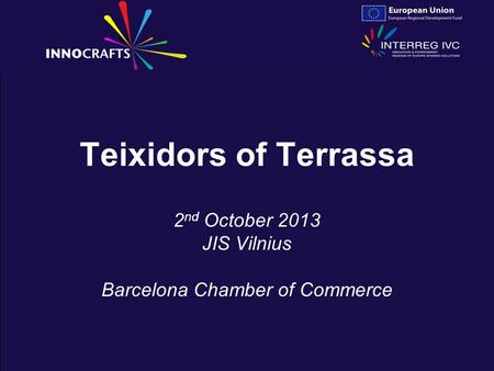 Teixidors of Terrassa 2 nd October 2013 JIS Vilnius Barcelona Chamber of Commerce.