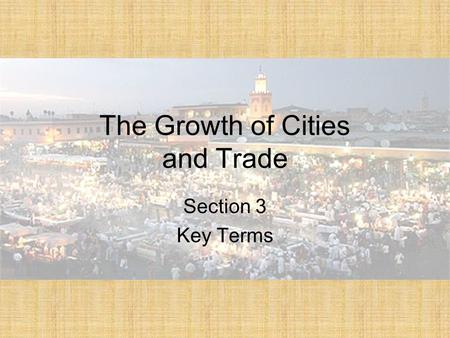 The Growth of Cities and Trade Section 3 Key Terms.