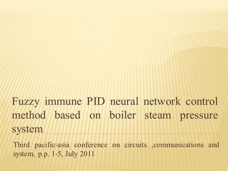 Fuzzy immune PID neural network control method based on boiler steam pressure system Third pacific-asia conference on circuits,communications and system,