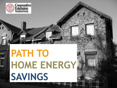 PATH TO HOME ENERGY SAVINGS. Why Home Energy Efficiency? The Path to Energy Savings Financing Improvements and Choosing a Contractor Resources and How.