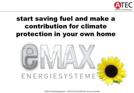 ATEC-Produktmanagement / Dietrich Probst OEM key account manager start saving fuel and make a contribution for climate protection in your own home.