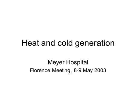 Heat and cold generation Meyer Hospital Florence Meeting, 8-9 May 2003.
