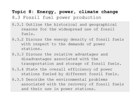 8.3.1Outline the historical and geographical reasons for the widespread use of fossil fuels. 8.3.2Discuss the energy density of fossil fuels with respect.