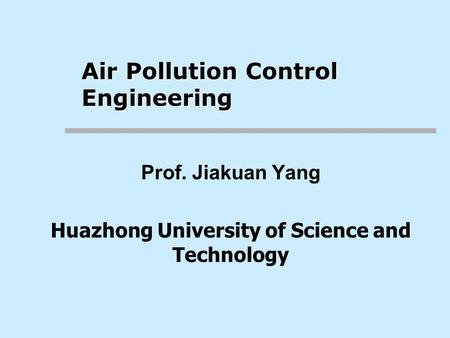 Prof. Jiakuan Yang Huazhong University of Science and Technology Air Pollution Control Engineering.