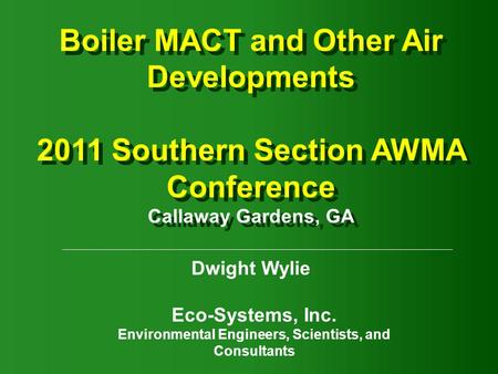 Boiler MACT and Other Air Developments 2011 Southern Section AWMA Conference Callaway Gardens, GA Boiler MACT and Other Air Developments 2011 Southern.