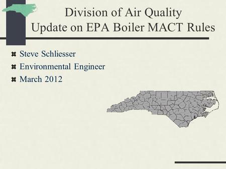 Division of Air Quality Update on EPA Boiler MACT Rules Steve Schliesser Environmental Engineer March 2012.