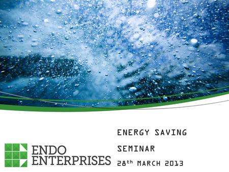 ENERGY SAVING SEMINAR 28 th MARCH 2013 PRESENTATION # 2.