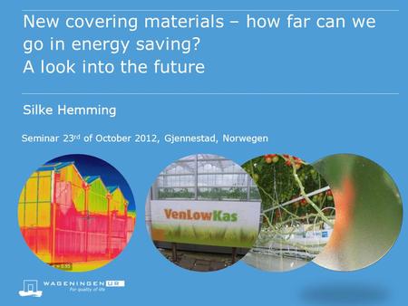 New covering materials – how far can we go in energy saving? A look into the future Seminar 23 rd of October 2012, Gjennestad, Norwegen Silke Hemming.