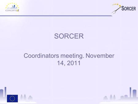 SORCER Coordinators meeting. November 14, 2011. SORCER Stimulating Obtaining Results in Communities in relation to Energy- efficiency and Renewables Integrated.