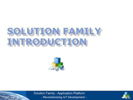 Overview The Solution Family team provides a Distributed Application Platform uniquely designed to deliver the flexibility and extensibility you need.