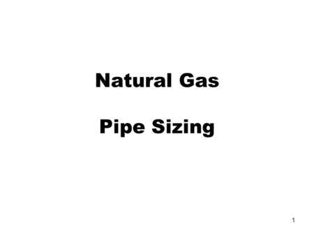 1 Natural Gas Pipe Sizing. 2 Size all piping using this column (mains, branches, etc.). Procedure: Find the longest run from the gas meter to the farthest.