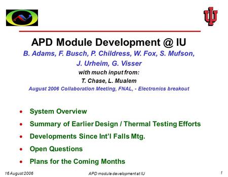 16 August 2006 APD module development at IU 1 APD Module IU B. Adams, F. Busch, P. Childress, W. Fox, S. Mufson, J. Urheim, G. Visser with.