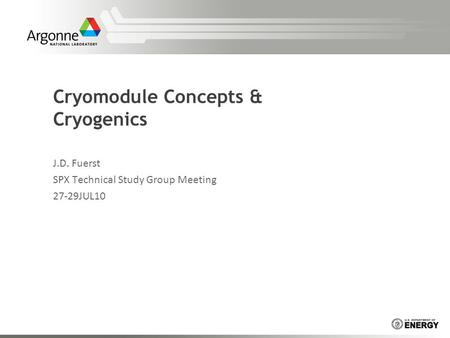 Cryomodule Concepts & Cryogenics J.D. Fuerst SPX Technical Study Group Meeting 27-29JUL10.
