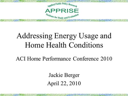 Addressing Energy Usage and Home Health Conditions ACI Home Performance Conference 2010 Jackie Berger April 22, 2010.