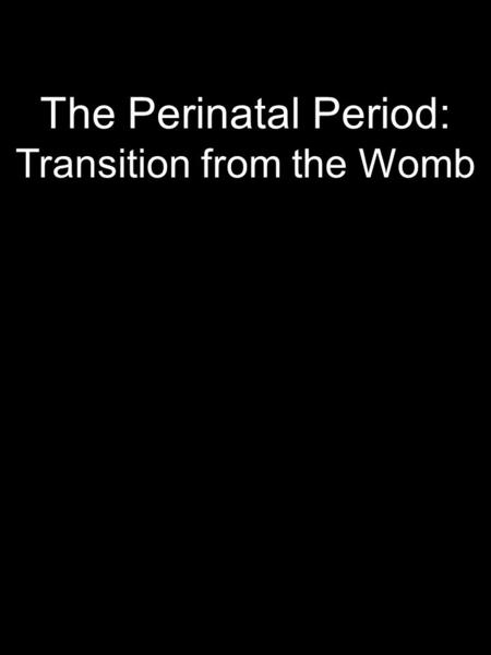 The Perinatal Period: Transition from the Womb.