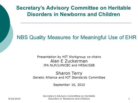 9/16/2010 Secretary's Advisory Committee on Heritable Disorders in Newborns and Children1 NBS Quality Measures for Meaningful Use of EHR Presentation by.