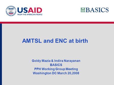 AMTSL and ENC at birth Goldy Mazia & Indira Narayanan BASICS PPH Working Group Meeting Washington DC March 20,2008.