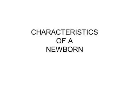 CHARACTERISTICS OF A NEWBORN