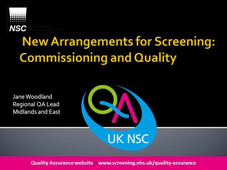 Quality Assurance website – www.screening.nhs.uk/quality-assurance Jane Woodland Regional QA Lead Midlands and East.