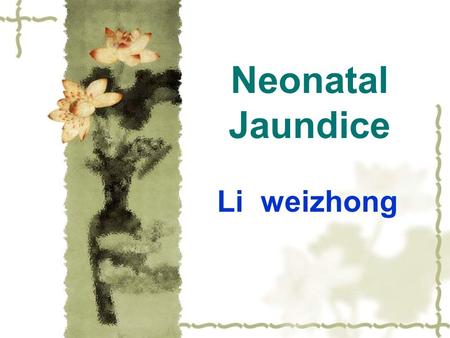 Neonatal Jaundice Li weizhong.