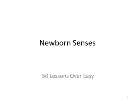 Newborn Senses 50 Lessons Over Easy 1. Newborn’s senses and other faculties begin to function at birth. Even though it can be difficult to evaluate an.