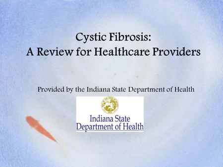 Cystic Fibrosis: A Review for Healthcare Providers Provided by the Indiana State Department of Health.
