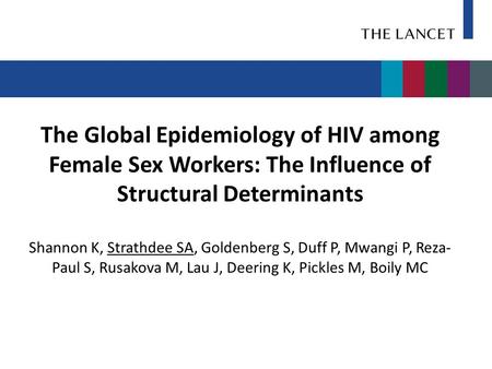 The Global Epidemiology of HIV among Female Sex Workers: The Influence of Structural Determinants Shannon K, Strathdee SA, Goldenberg S, Duff P, Mwangi.