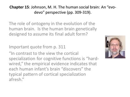 Chapter 15: Johnson, M. H. The human social brain: An “evo- devo” perspective (pp. 309-319). The role of ontogeny in the evolution of the human brain.