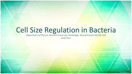 Cell Size Regulation in Bacteria Department of Physics, Harvard University, Cambridge, Massachusetts 02138, USA Ariel Amir.